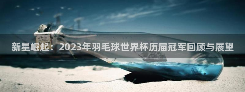 世界杯预选赛2026：新星崛起：2023年羽毛球世界杯历届冠军回顾与展望